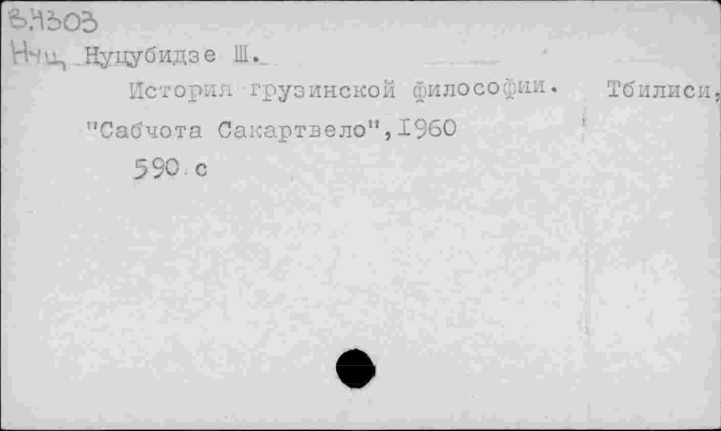 ﻿&№оЗ
Нчи, .Нуцубидзе III...
История грузинской философии. Тбилиси
"Сабчота Сакартвело”,1960
590 с